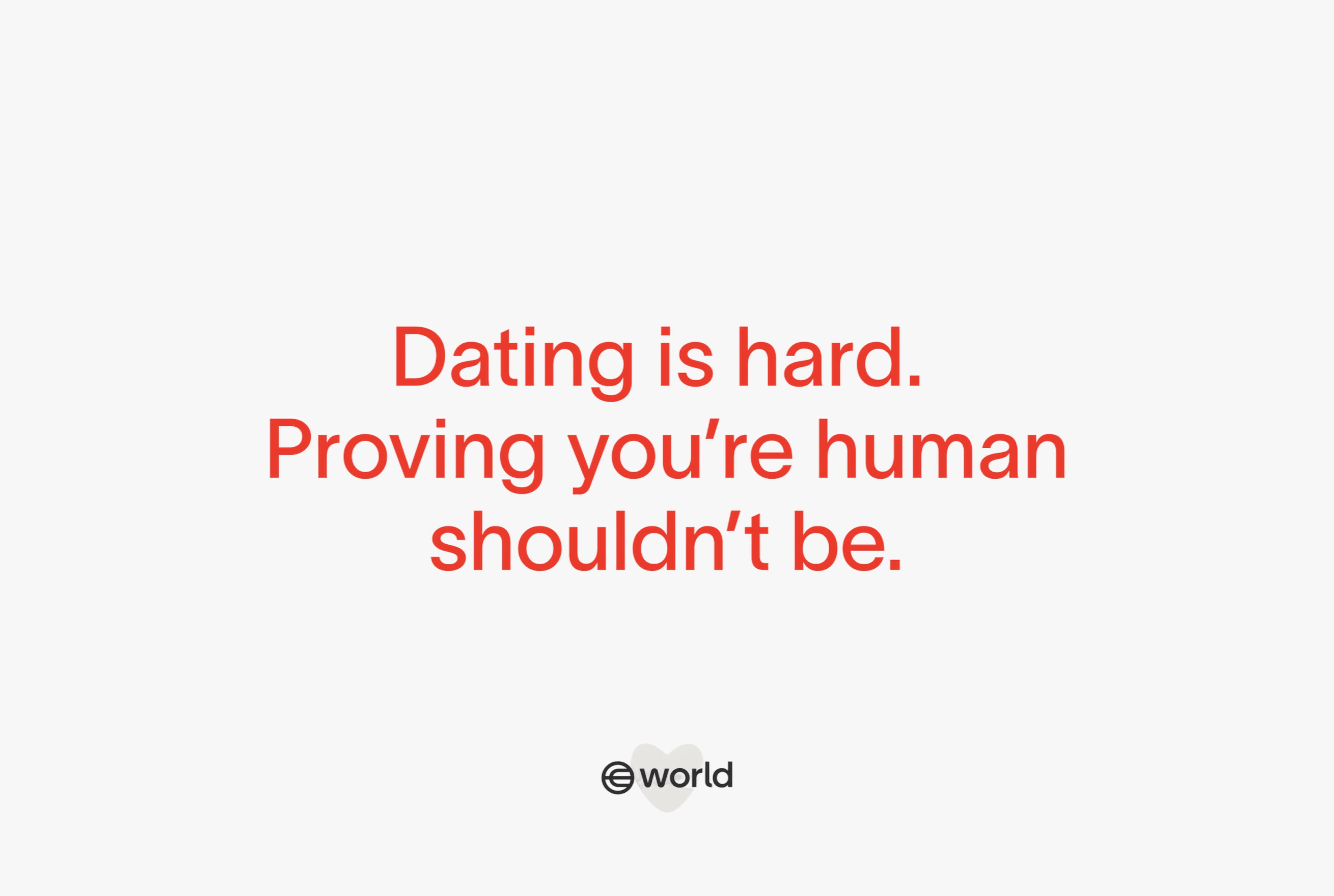 Dating is hard. Proving you’re human shouldn’t be. World.