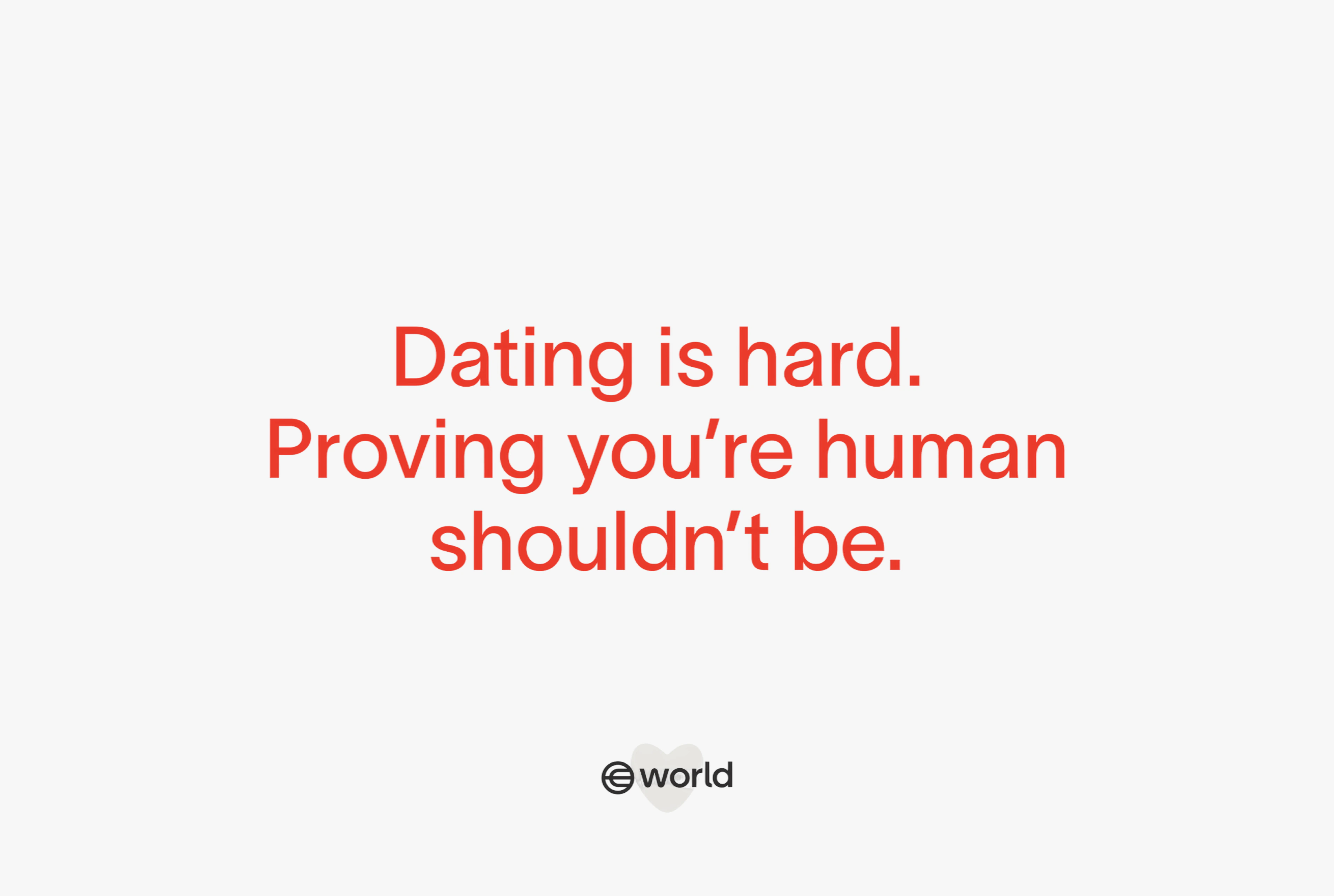 Dating is hard. Proving you’re human shouldn’t be. World.