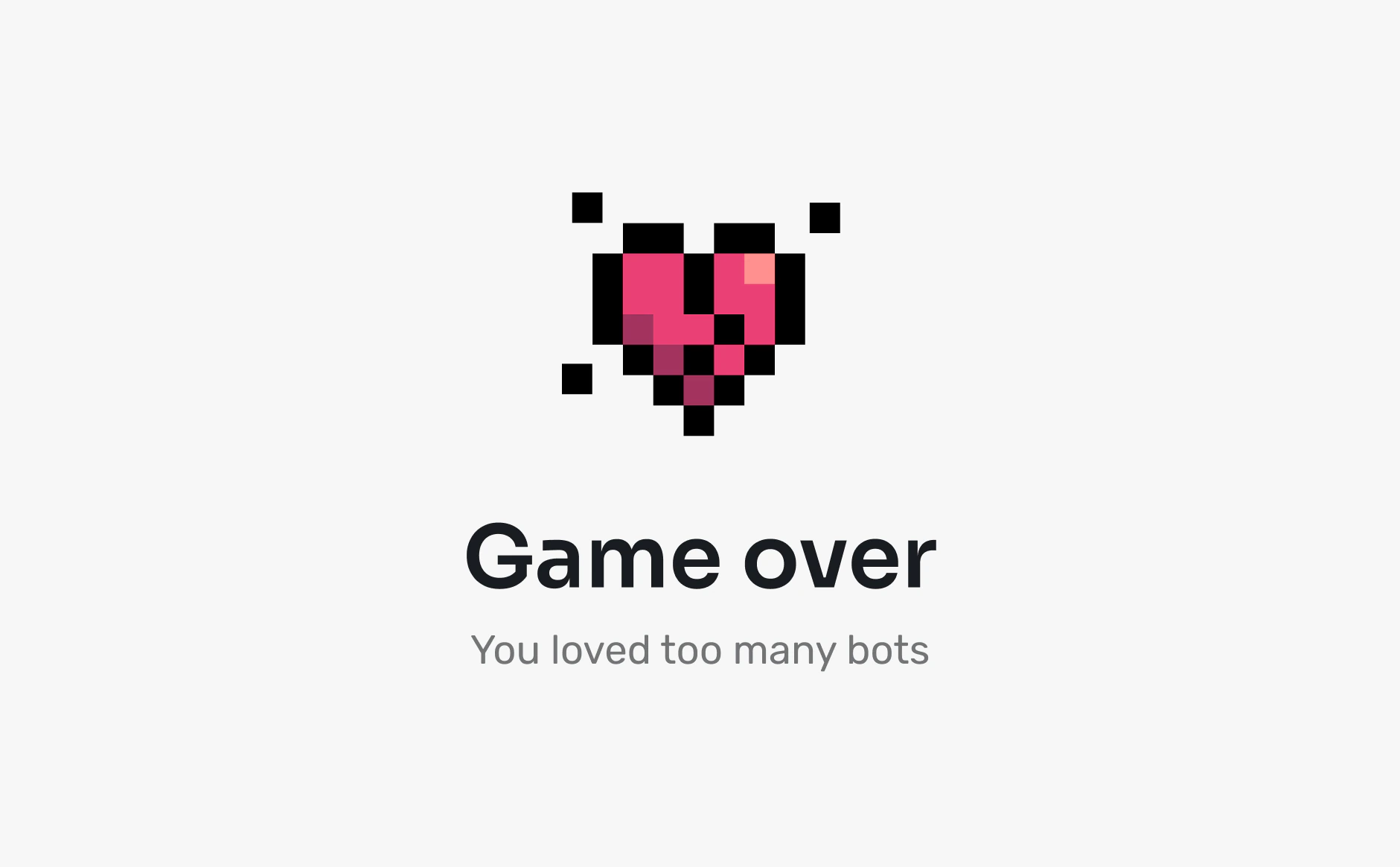 Game over: you loved too many bots.