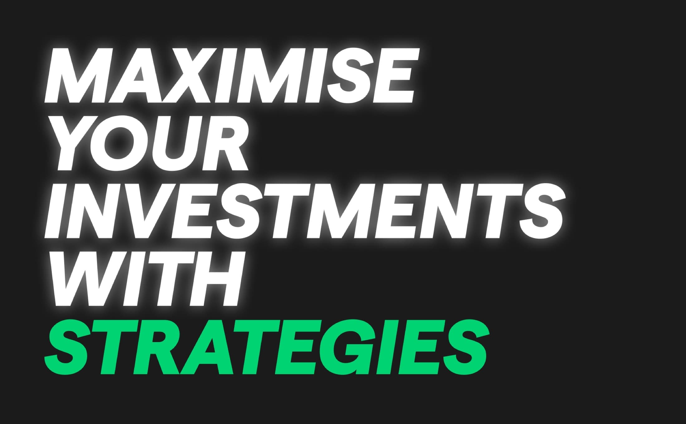 Maximise your investments with strategies